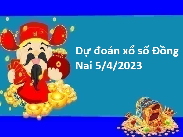 Dự đoán xổ số Đồng Nai 5/4/2023