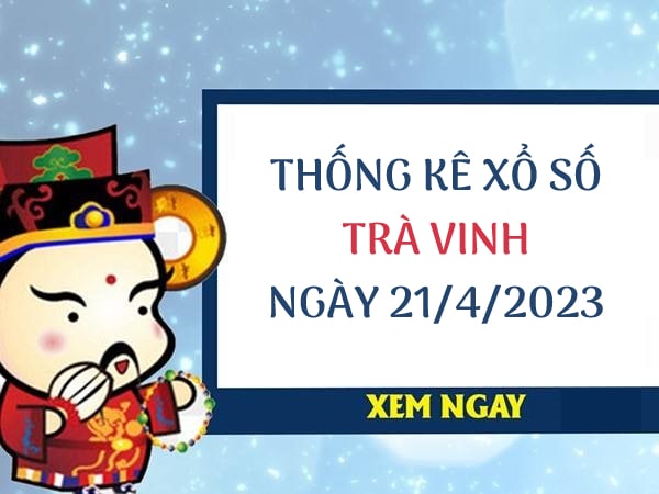 Thống kê xổ số Trà Vinh ngày 21/4/2023 thứ 6 hôm nay