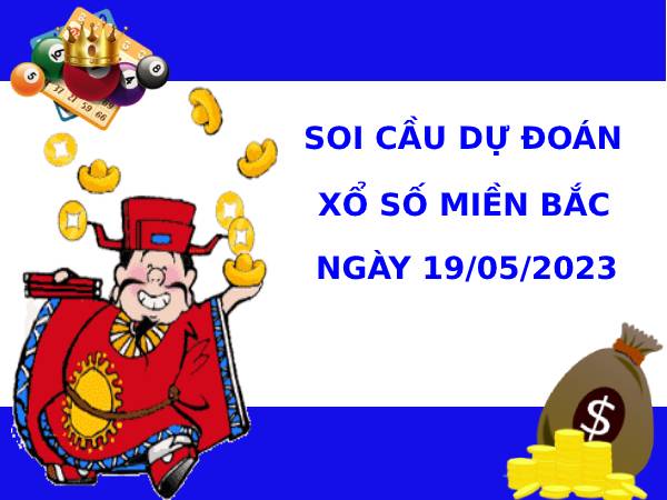 Soi cầu dự đoán XSMB 19/5/2023 hôm nay chuẩn xác