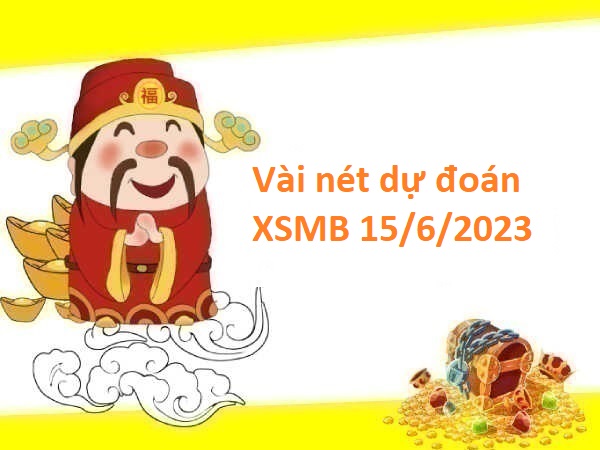 Vài nét dự đoán XSMB 15/6/2023