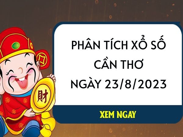 Phân tích xổ số Cần Thơ ngày 23/8/2023 thứ 4 hôm nay