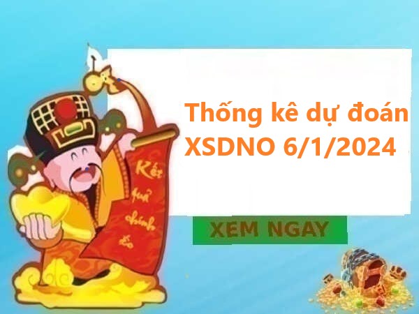 Thống kê dự đoán XSDNO 6/1/2024