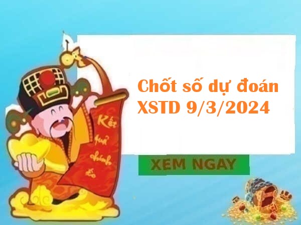 chốt số dự đoán XSTD 9/3/2024