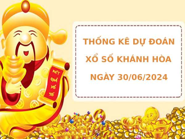 Soi cầu dự đoán xổ số Khánh Hòa 30/6/2024 dễ ăn