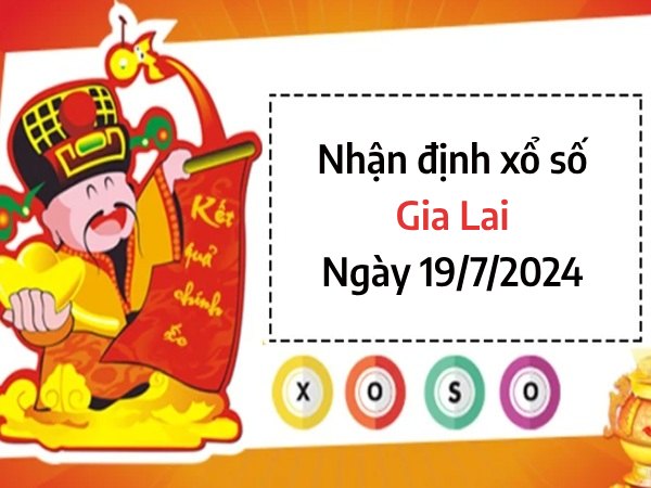 Nhận định xổ số Gia Lai ngày 19/7/2024 chọn số vượng phát thứ 6