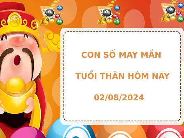 Con số may mắn tuổi Thân ngày 2/8/2024 hôm nay phát lộc