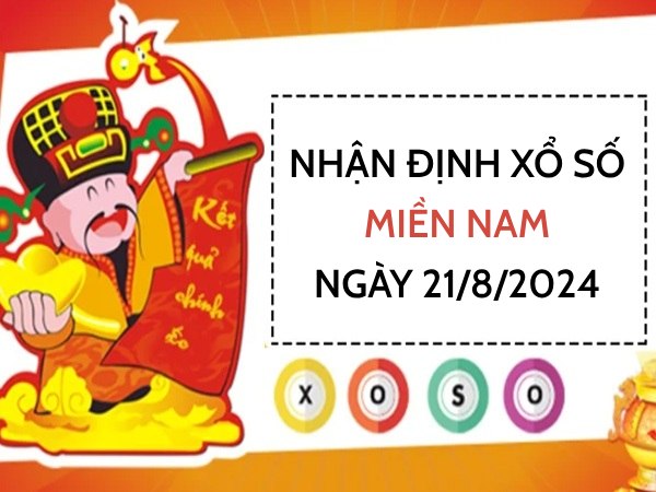 Nhận định xổ số miền Nam ngày 21/8/2024 chọn số ăn lộc thứ 4
