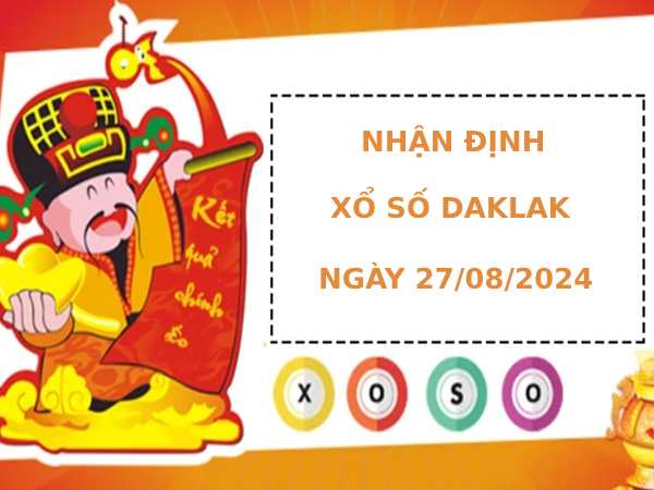 Nhận định xổ số Daklak 27/8/2024 hôm nay dễ trúng