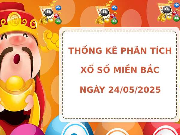 Thống kê phân tích XSMB ngày 24/5/2025 thứ 7 phát lộc