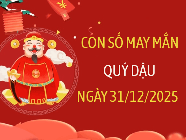 Con số may mắn tuổi Quý Dậu theo thời tiết ngày 31/12/2025