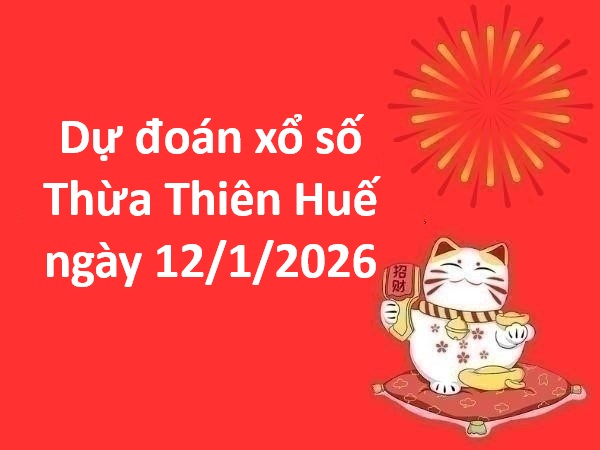 Dự đoán xổ số Thừa Thiên Huế ngày 12 tháng 1