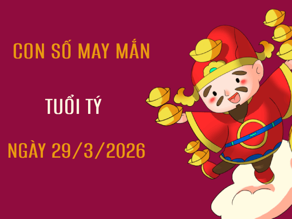 Tổng hợp các con số may mắn ngày 29/3 tuổi Tý chủ nhật miễn phí