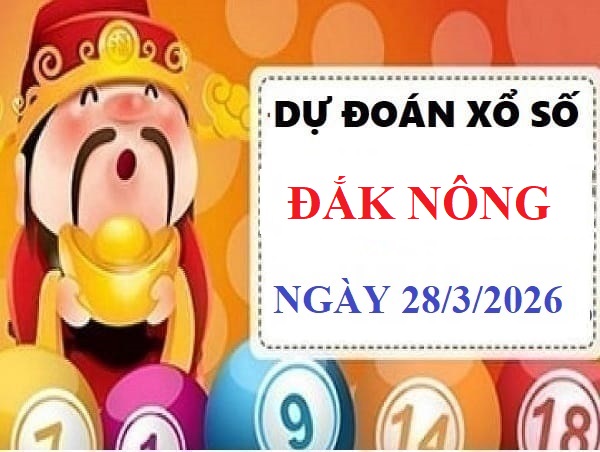 Dự đoán xổ số Đắk Nông ngày 28 tháng 3 năm 2026 chính xác
