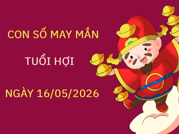 Tìm hiểu con số may mắn ngày 16/05 tuổi Hợi thứ 7 miễn phí