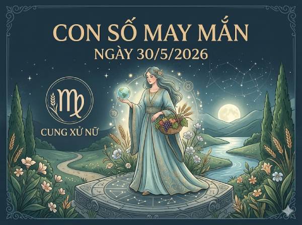 Tham khảo con số may mắn ngày 30 tháng 5 cung Xử Nữ theo kinh dịch