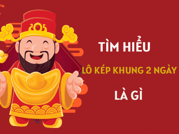 Giải đáp lô kép nuôi khung 2 ngày là gì?