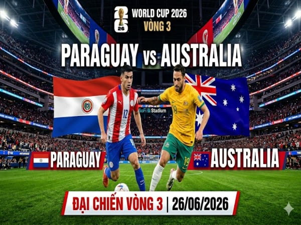 Dự đoán Paraguay vs Australia, nhận định tỷ số ngày 26/06